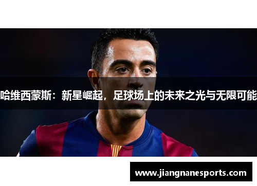 哈维西蒙斯：新星崛起，足球场上的未来之光与无限可能